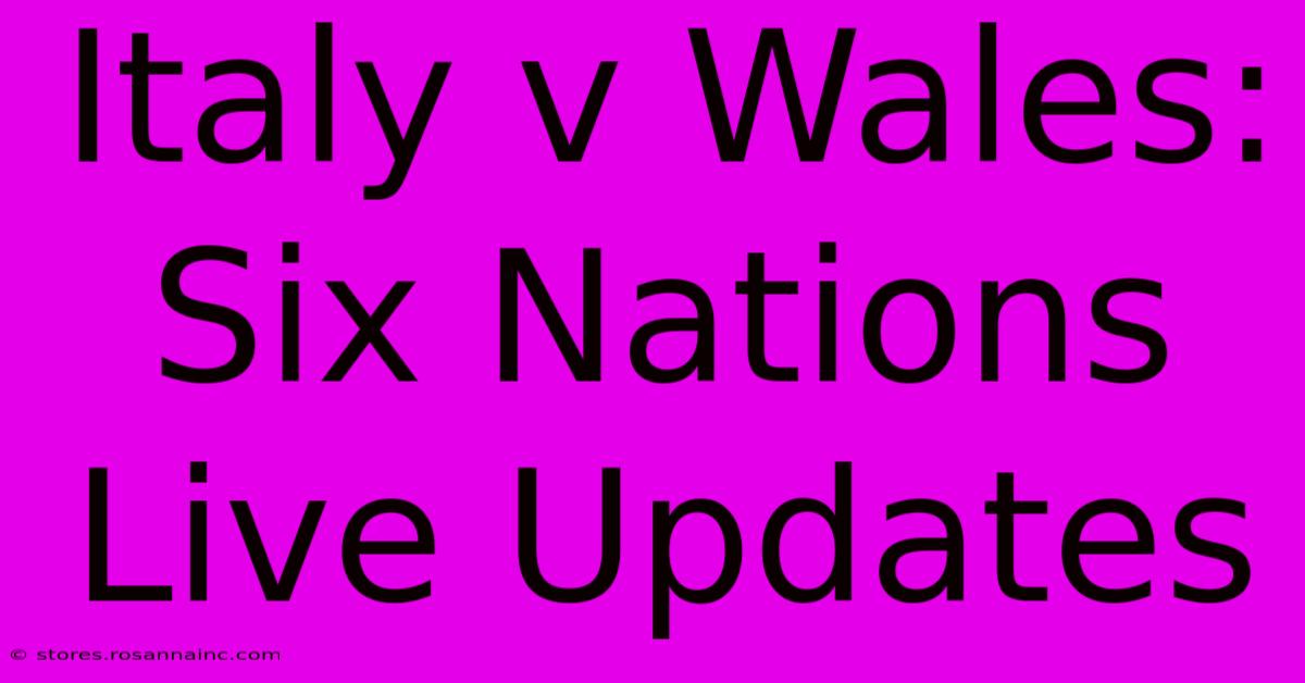 Italy V Wales: Six Nations Live Updates