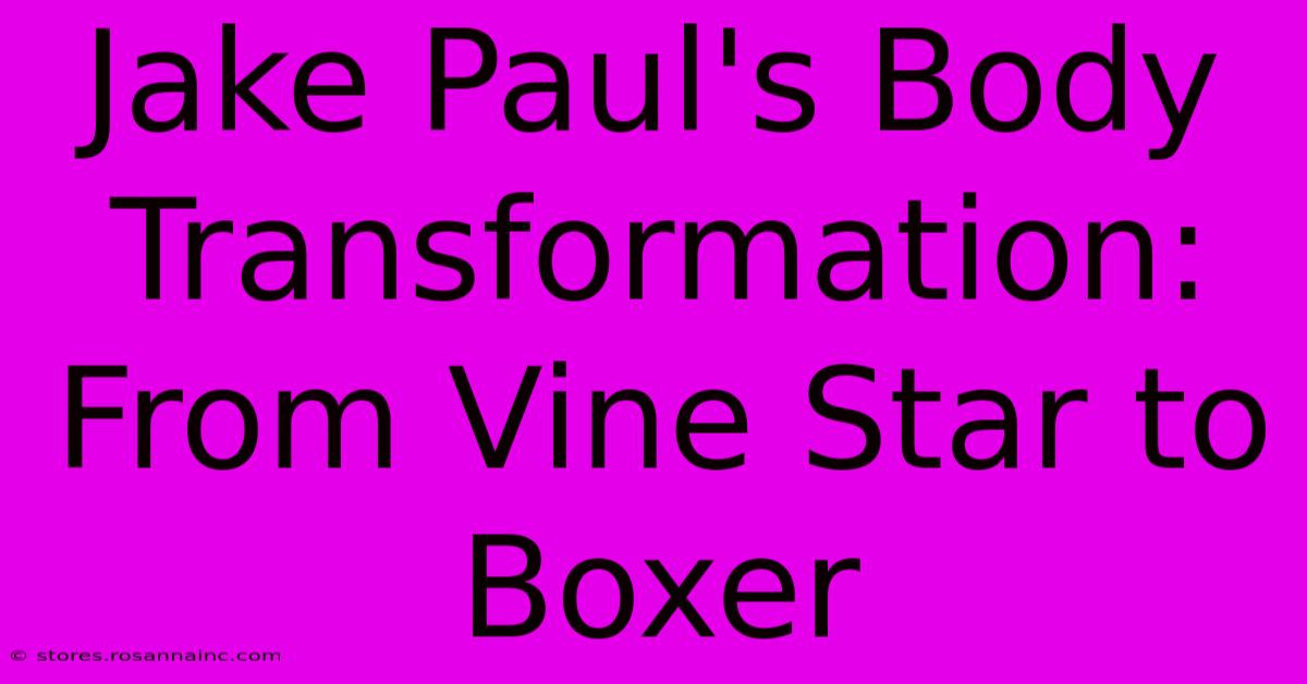 Jake Paul's Body Transformation: From Vine Star To Boxer