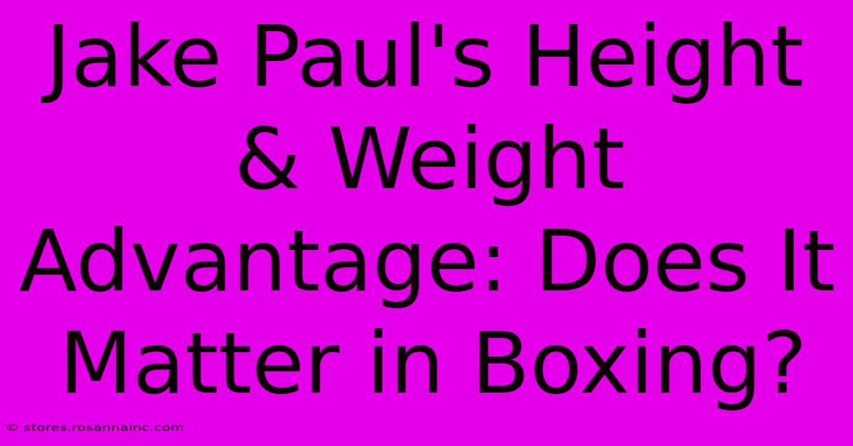 Jake Paul's Height & Weight Advantage: Does It Matter In Boxing?