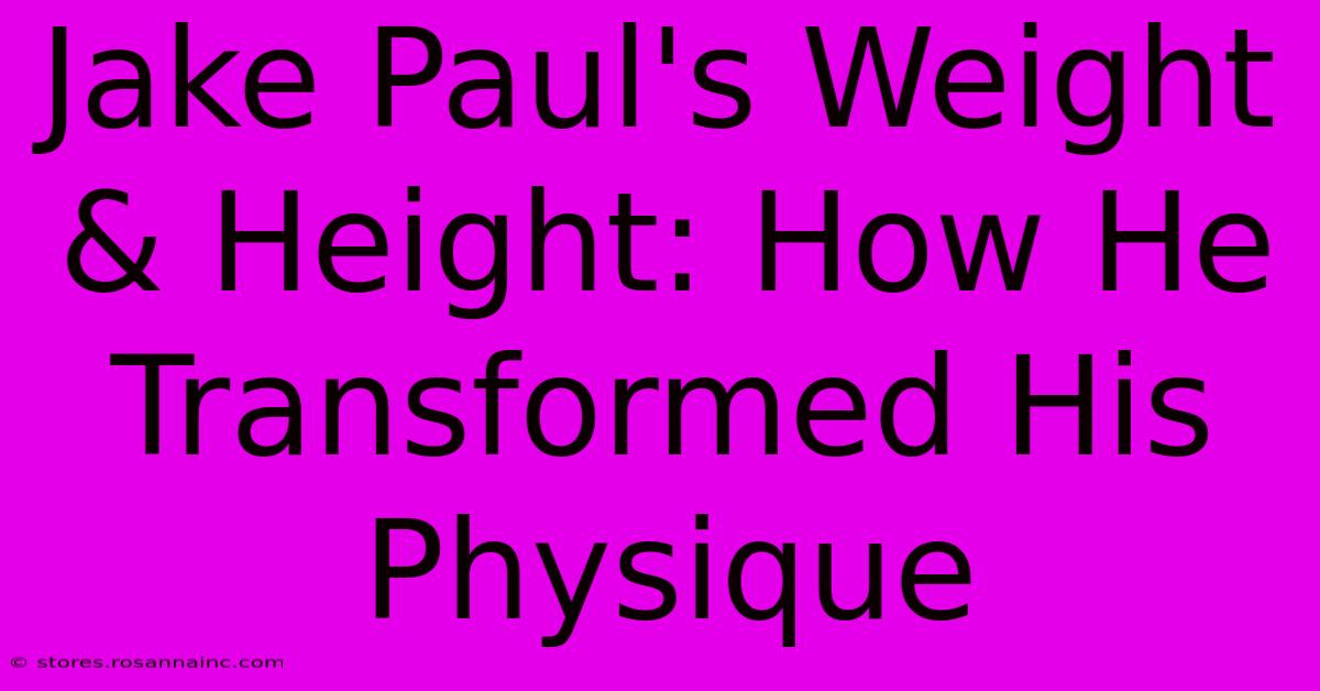 Jake Paul's Weight & Height: How He Transformed His Physique