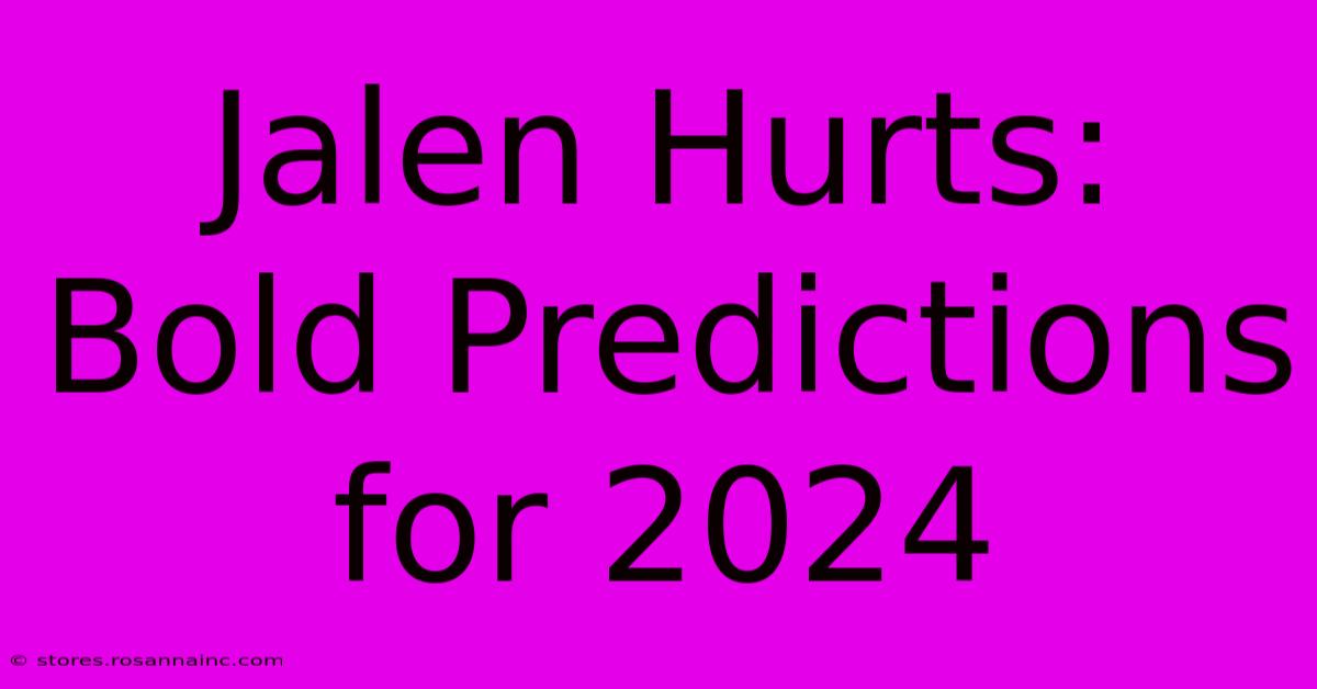 Jalen Hurts: Bold Predictions For 2024