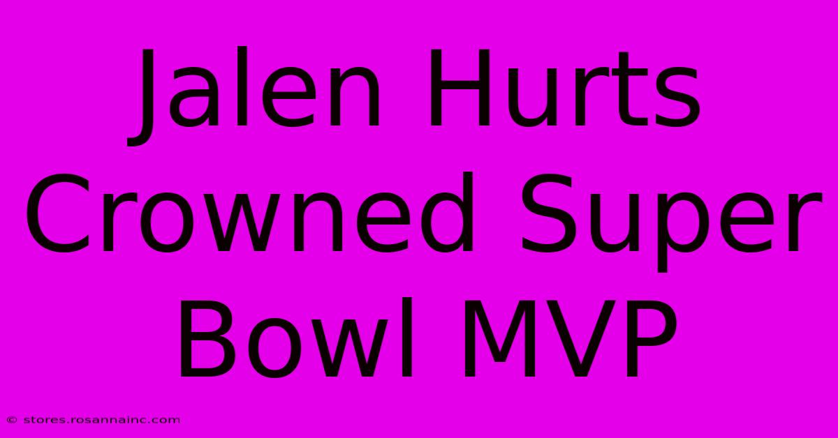 Jalen Hurts Crowned Super Bowl MVP