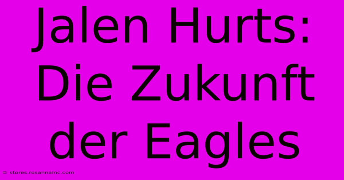 Jalen Hurts: Die Zukunft Der Eagles