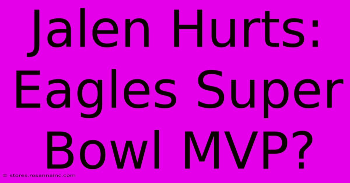 Jalen Hurts: Eagles Super Bowl MVP?