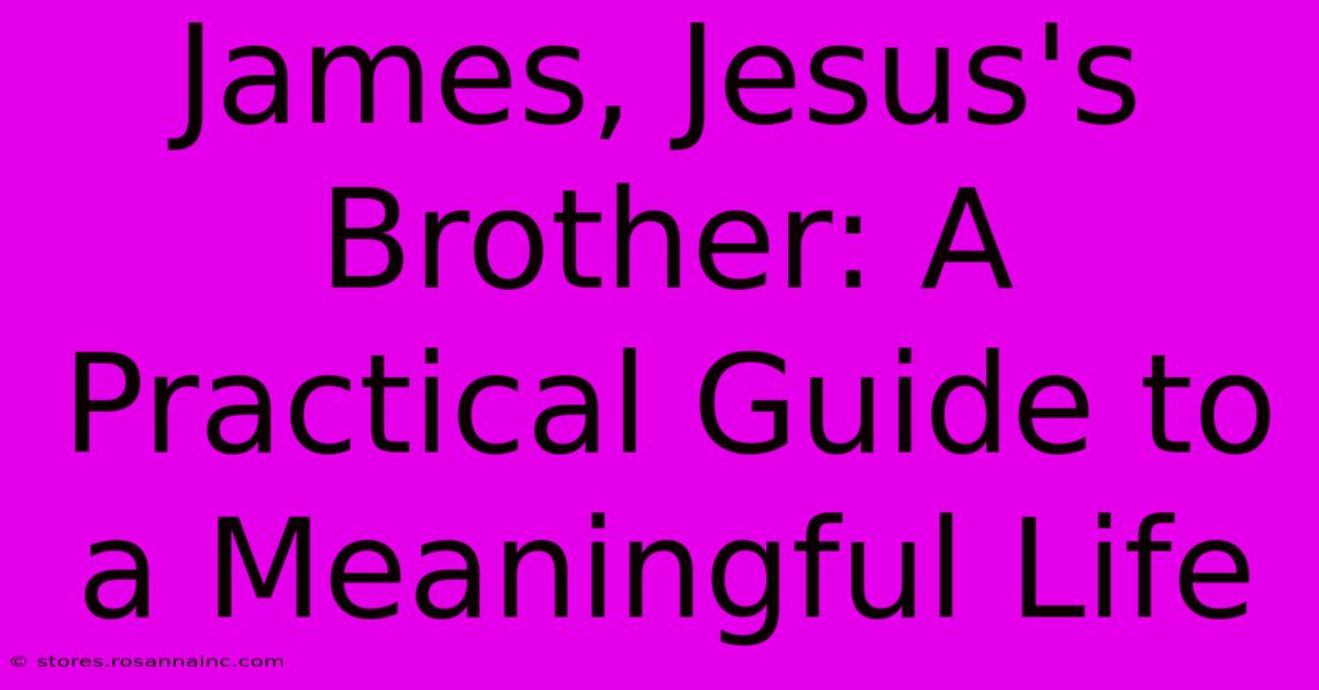 James, Jesus's Brother: A Practical Guide To A Meaningful Life