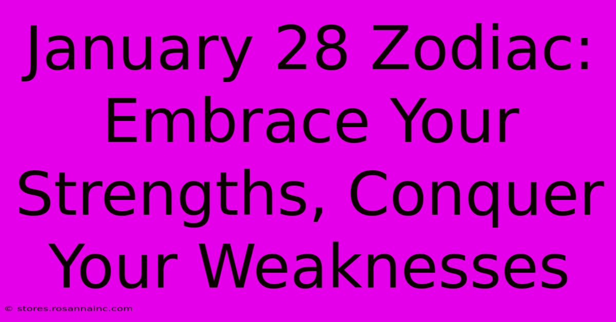 January 28 Zodiac: Embrace Your Strengths, Conquer Your Weaknesses