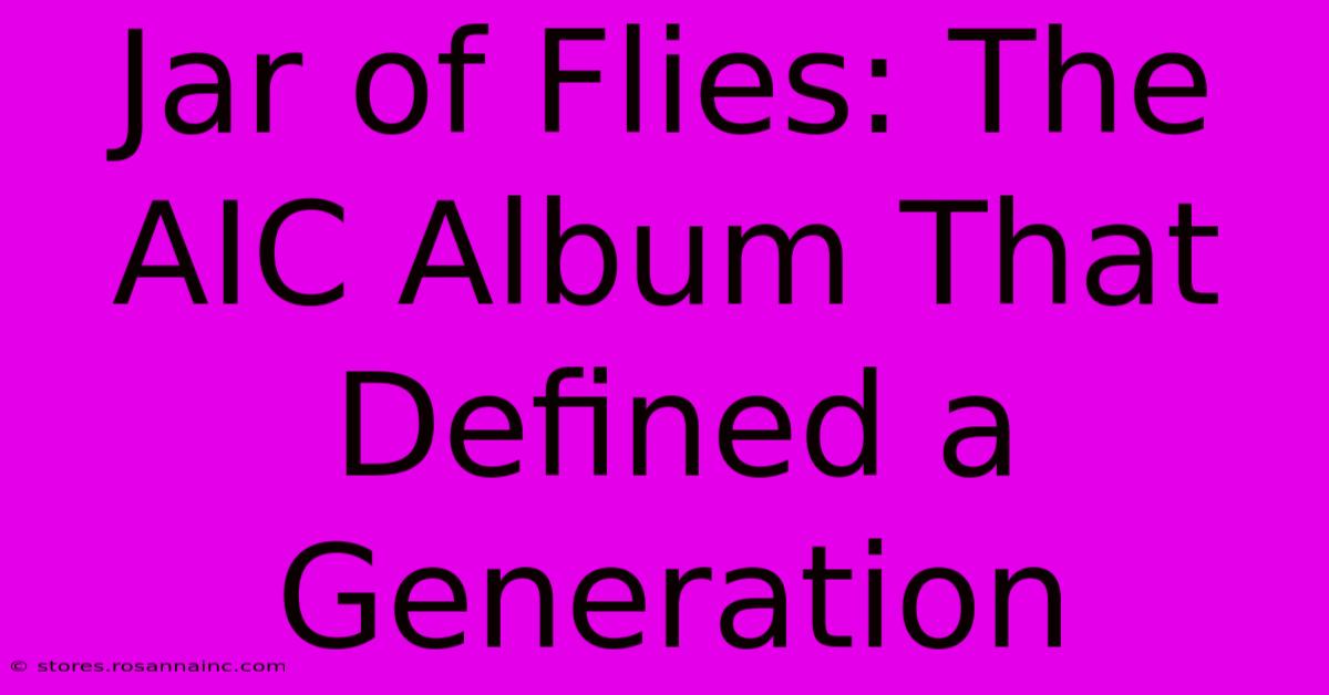 Jar Of Flies: The AIC Album That Defined A Generation