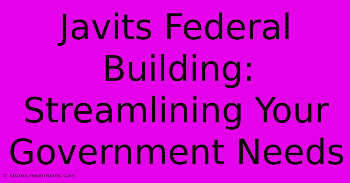 Javits Federal Building: Streamlining Your Government Needs