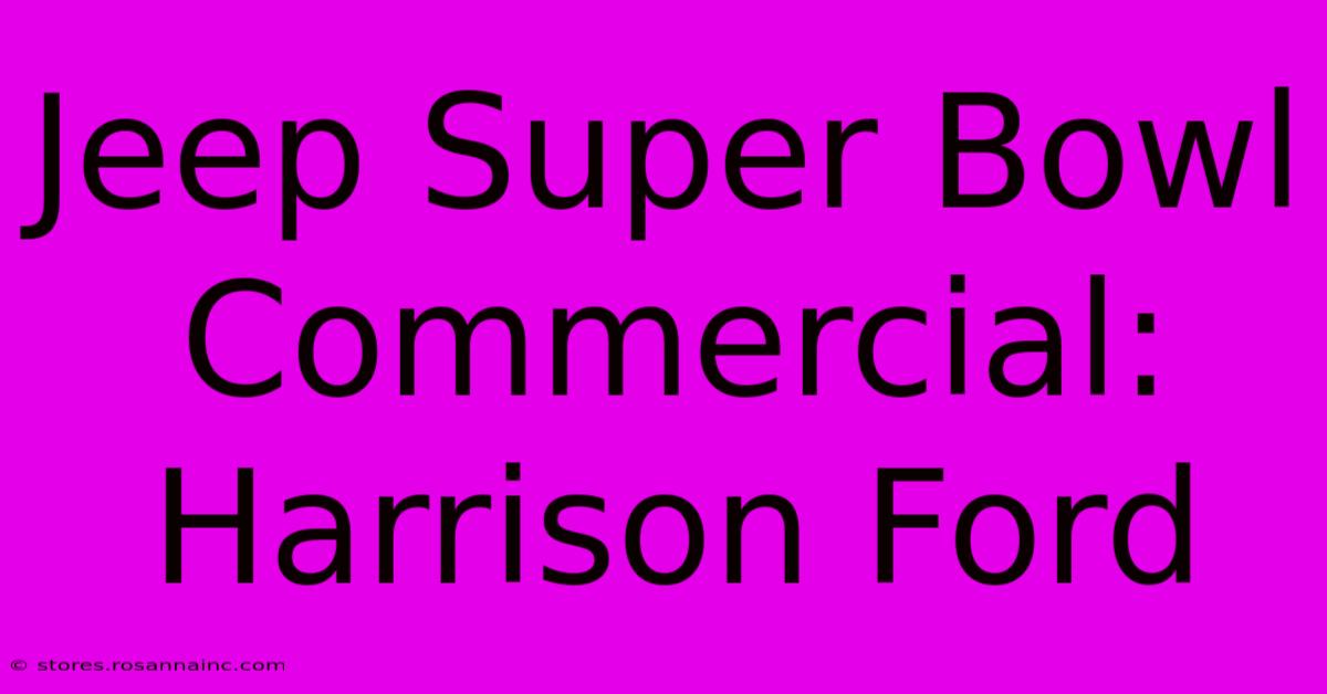 Jeep Super Bowl Commercial: Harrison Ford