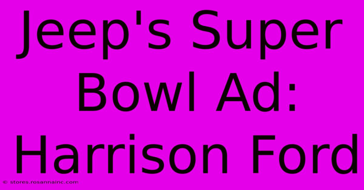 Jeep's Super Bowl Ad: Harrison Ford