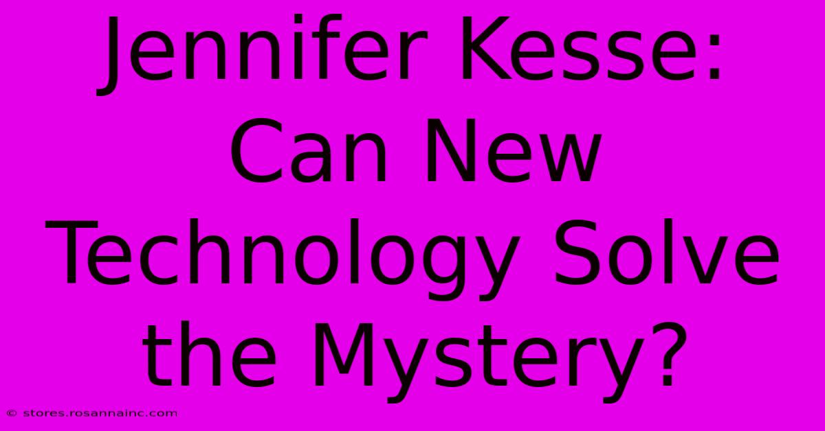 Jennifer Kesse: Can New Technology Solve The Mystery?