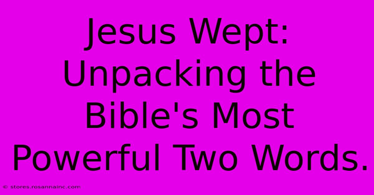 Jesus Wept: Unpacking The Bible's Most Powerful Two Words.