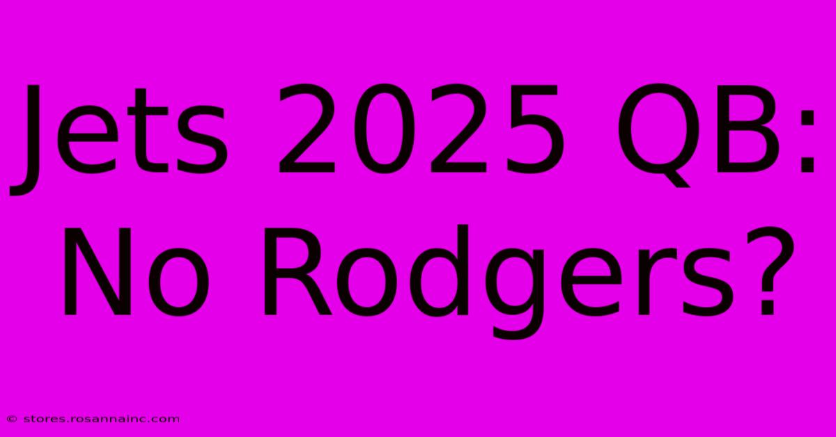 Jets 2025 QB: No Rodgers?