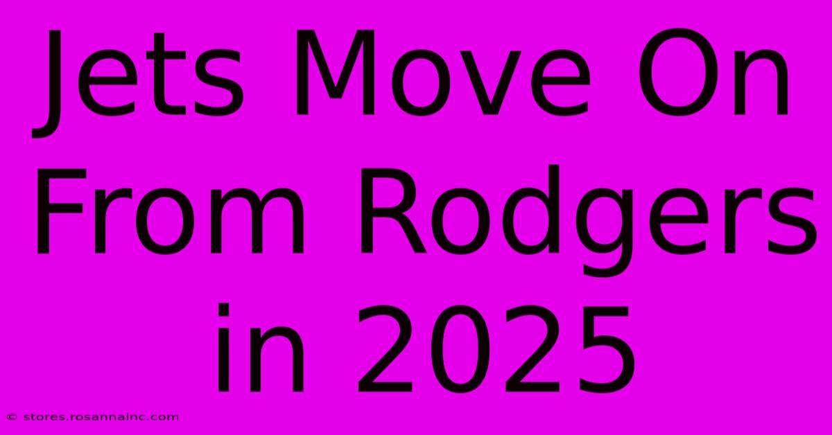 Jets Move On From Rodgers In 2025