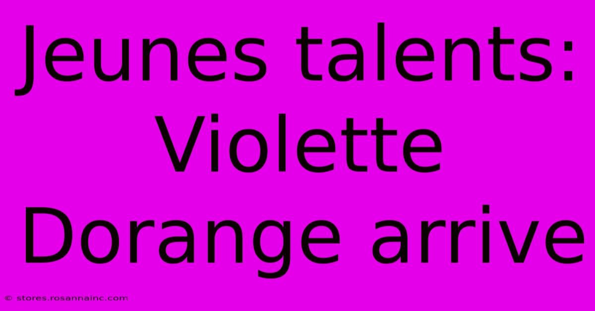 Jeunes Talents: Violette Dorange Arrive