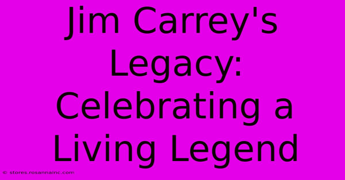 Jim Carrey's Legacy: Celebrating A Living Legend