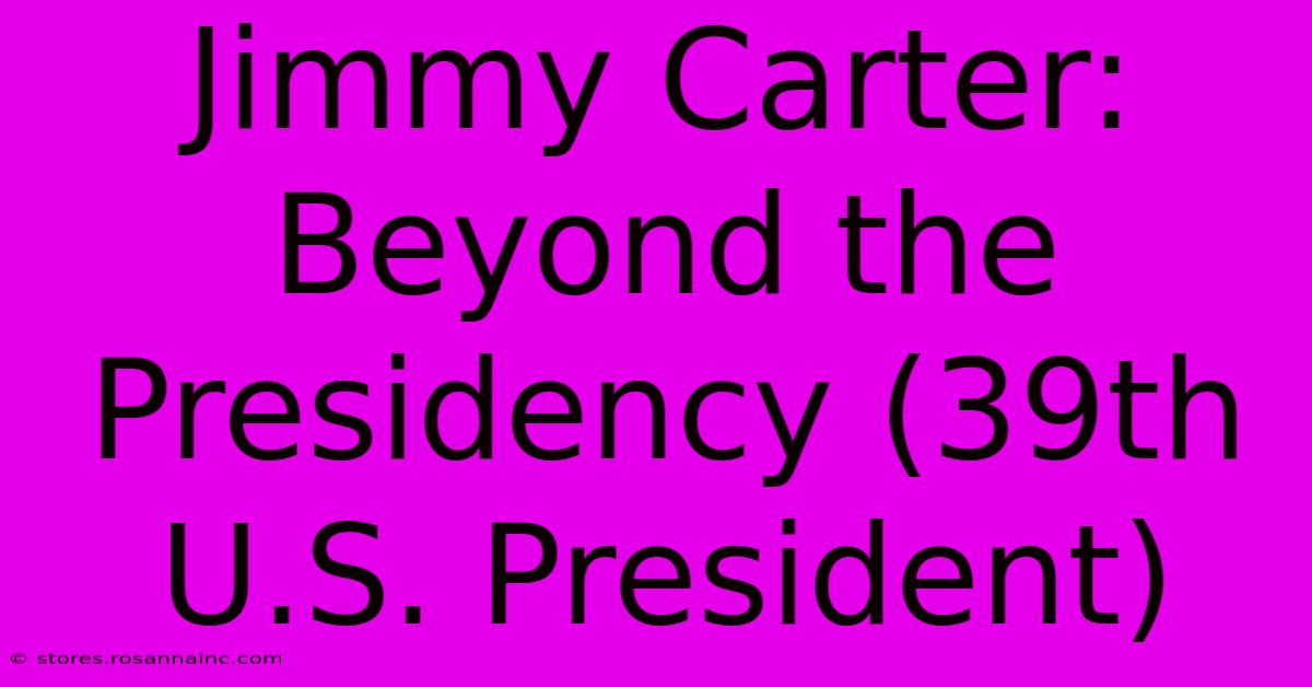 Jimmy Carter: Beyond The Presidency (39th U.S. President)