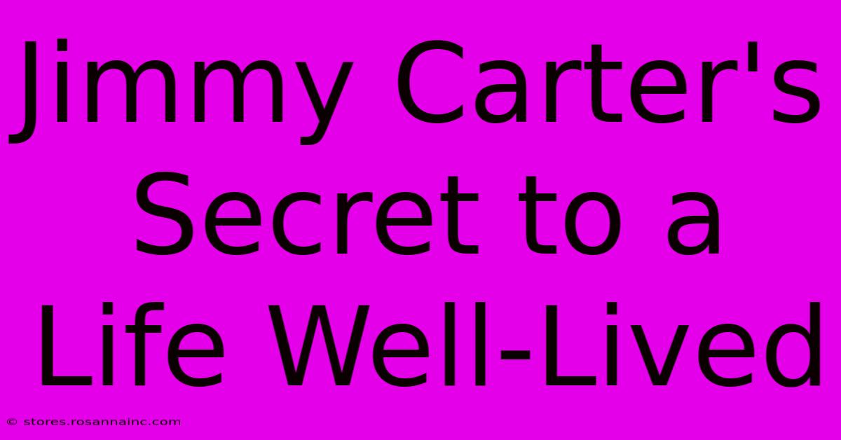 Jimmy Carter's Secret To A Life Well-Lived