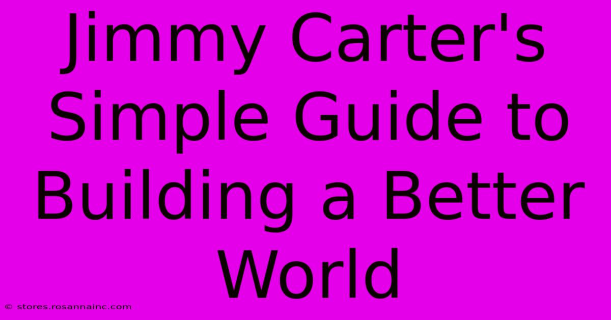 Jimmy Carter's Simple Guide To Building A Better World