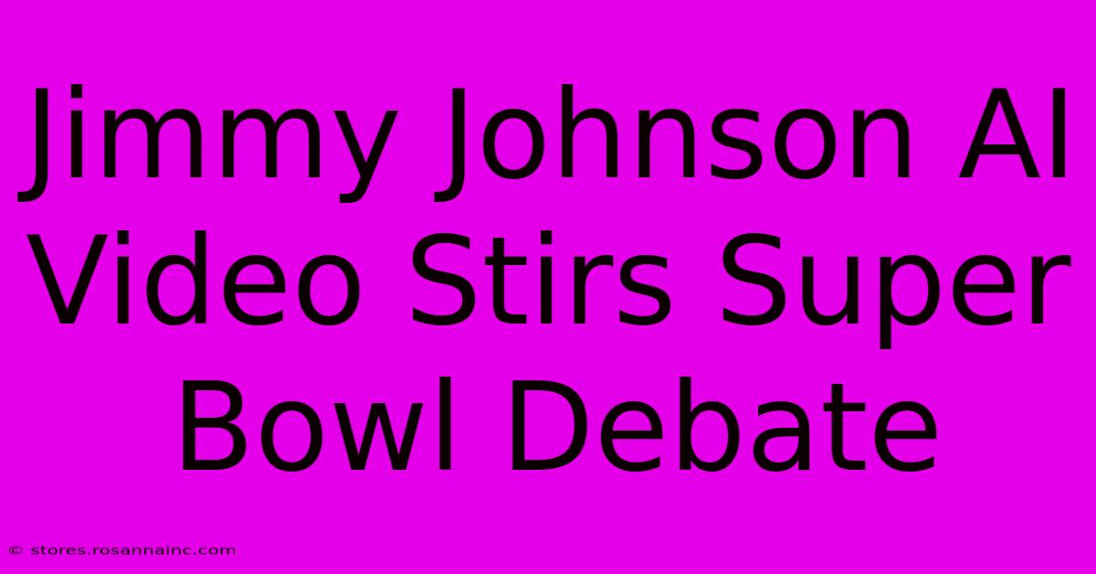 Jimmy Johnson AI Video Stirs Super Bowl Debate