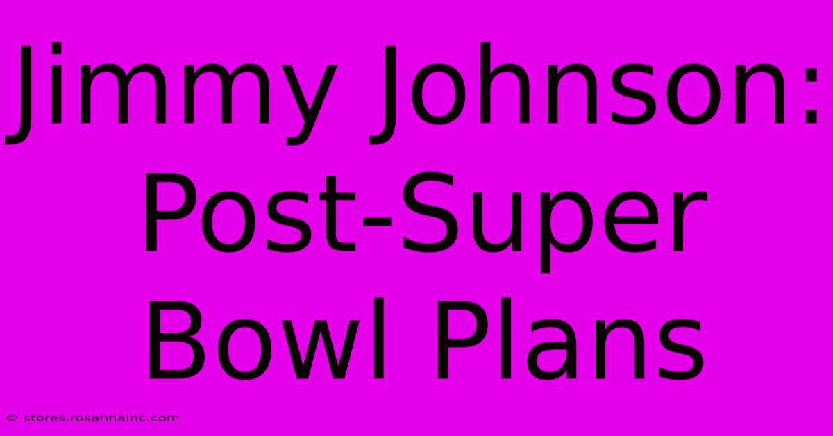 Jimmy Johnson: Post-Super Bowl Plans