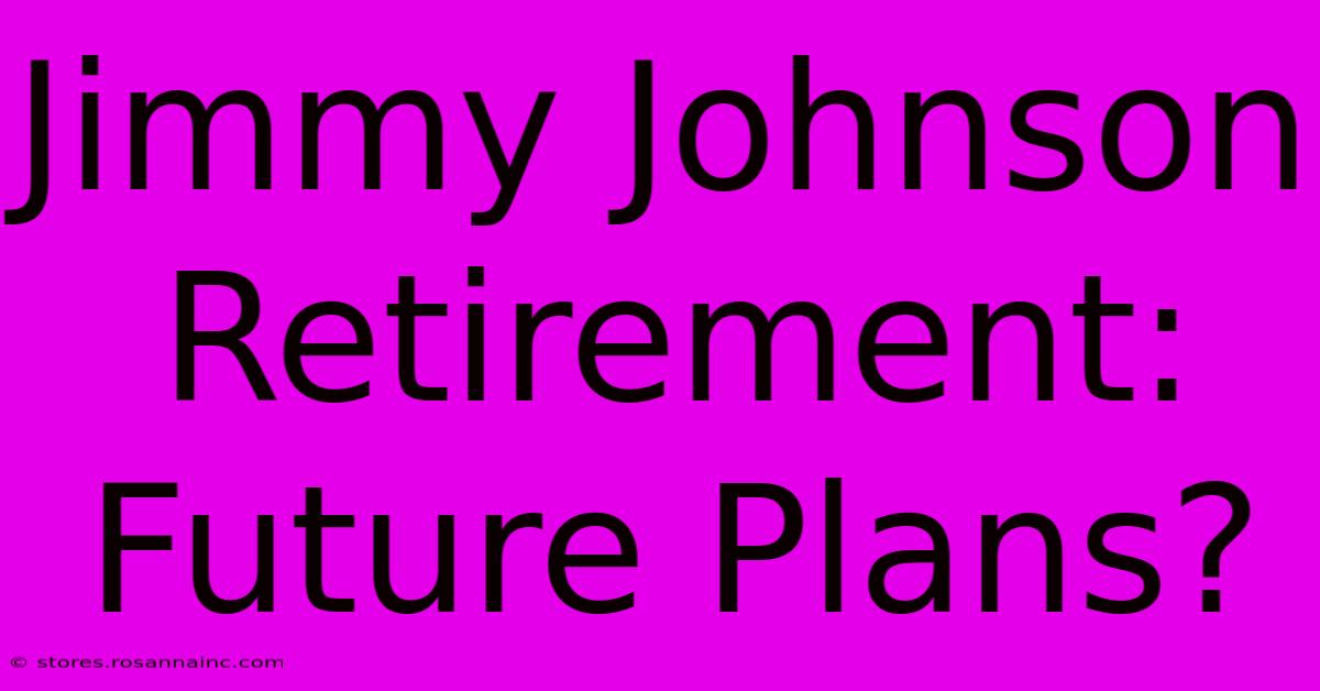 Jimmy Johnson Retirement: Future Plans?