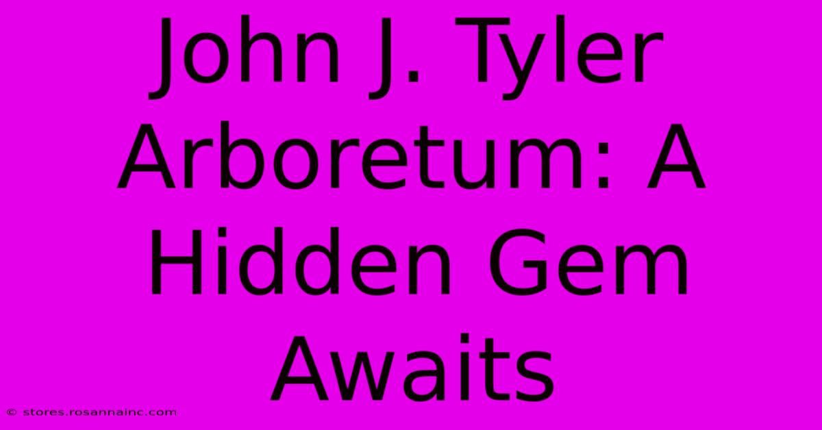 John J. Tyler Arboretum: A Hidden Gem Awaits