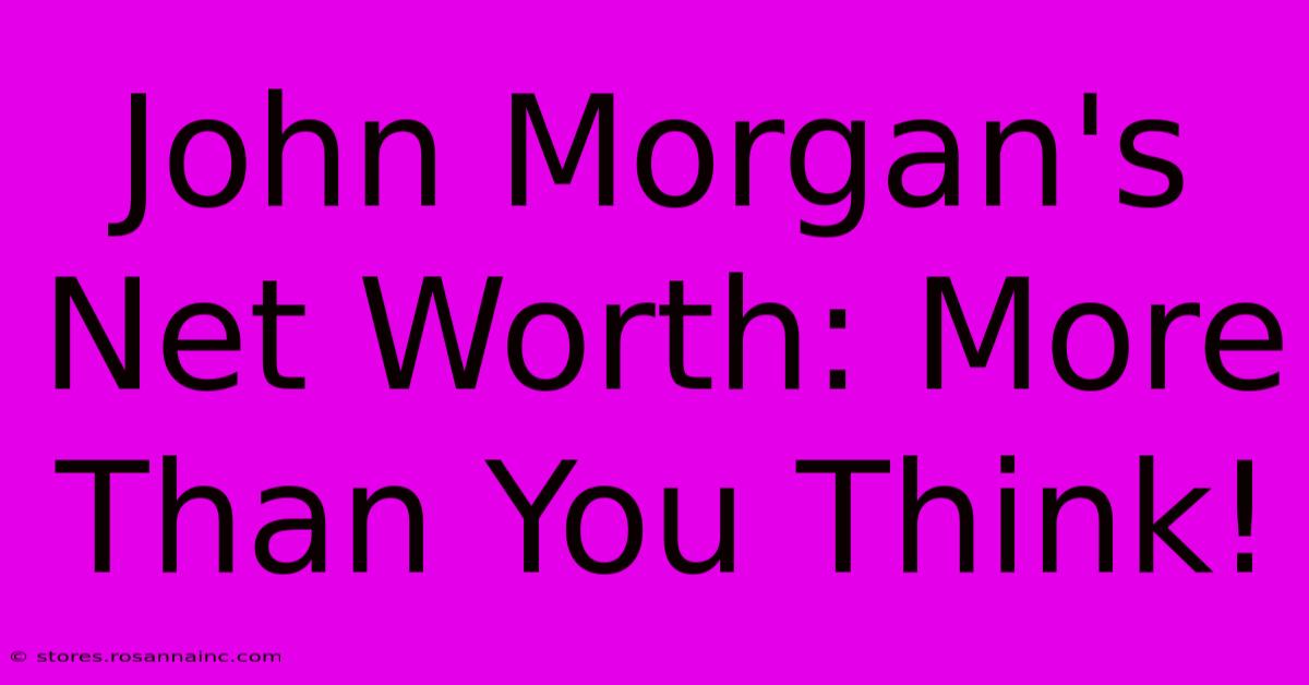 John Morgan's Net Worth: More Than You Think!