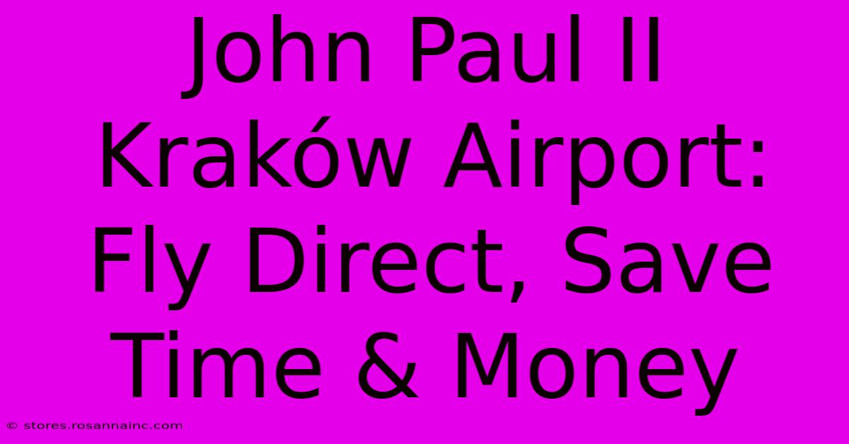 John Paul II Kraków Airport: Fly Direct, Save Time & Money