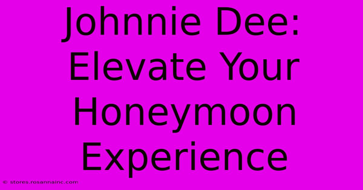 Johnnie Dee: Elevate Your Honeymoon Experience