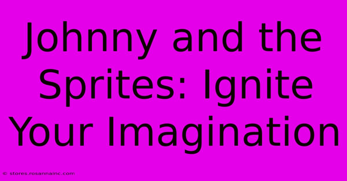 Johnny And The Sprites: Ignite Your Imagination