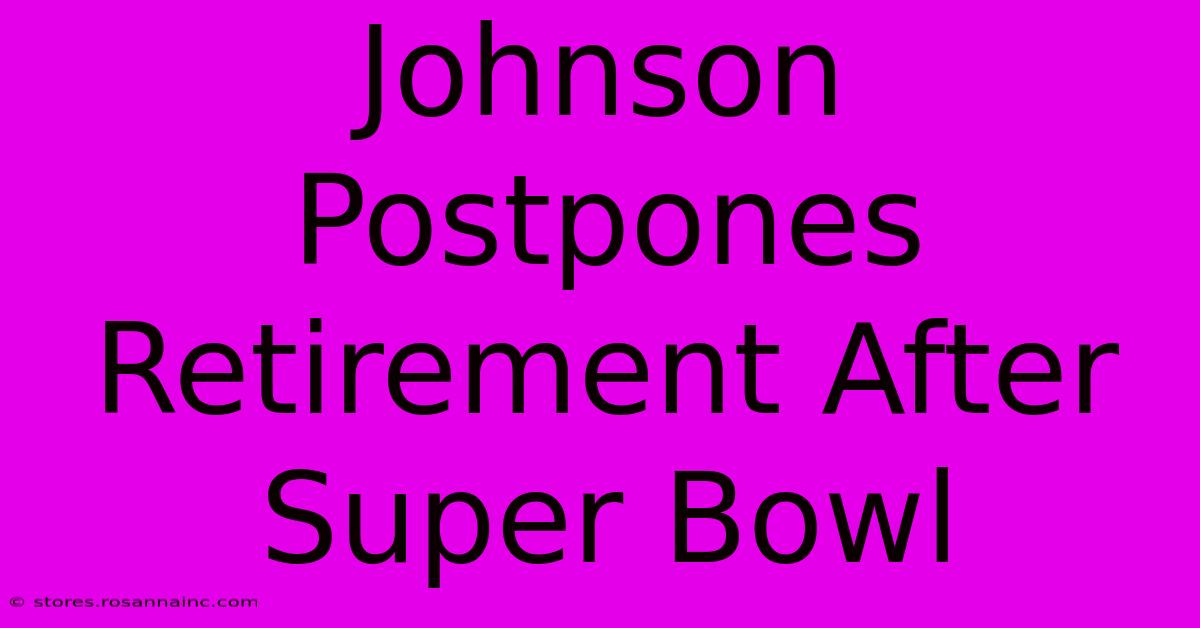 Johnson Postpones Retirement After Super Bowl