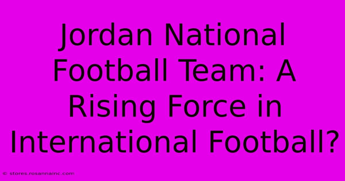 Jordan National Football Team: A Rising Force In International Football?