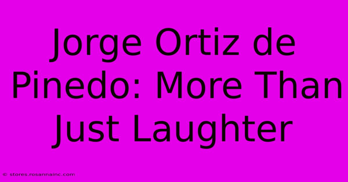 Jorge Ortiz De Pinedo: More Than Just Laughter