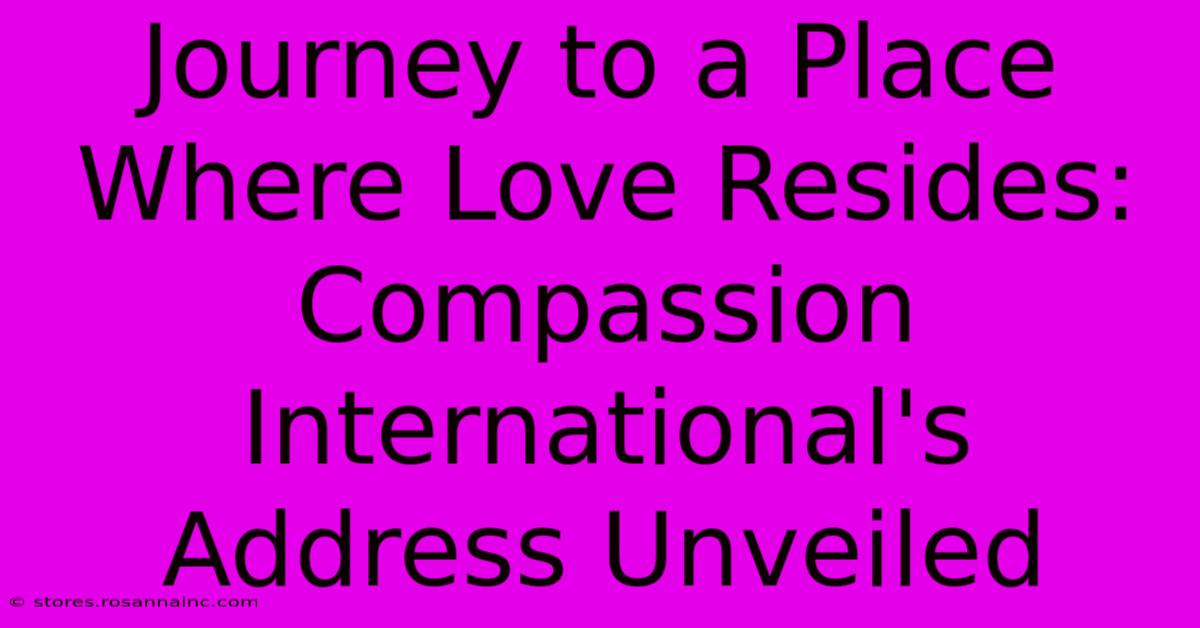 Journey To A Place Where Love Resides: Compassion International's Address Unveiled