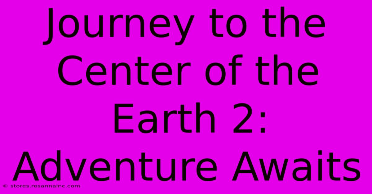 Journey To The Center Of The Earth 2: Adventure Awaits