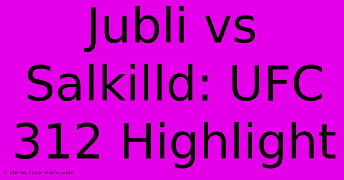 Jubli Vs Salkilld: UFC 312 Highlight