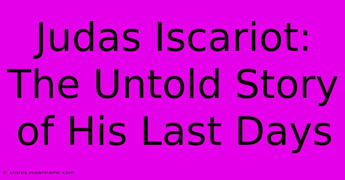 Judas Iscariot: The Untold Story Of His Last Days