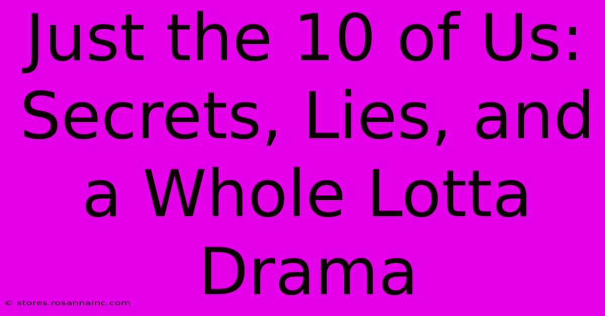 Just The 10 Of Us: Secrets, Lies, And A Whole Lotta Drama