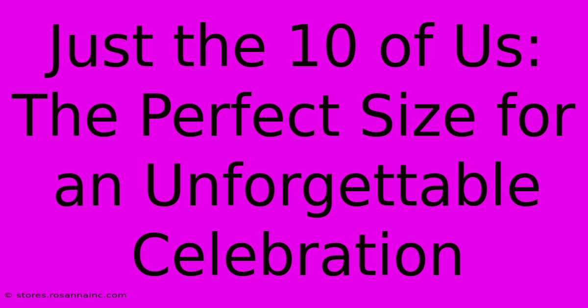 Just The 10 Of Us: The Perfect Size For An Unforgettable Celebration