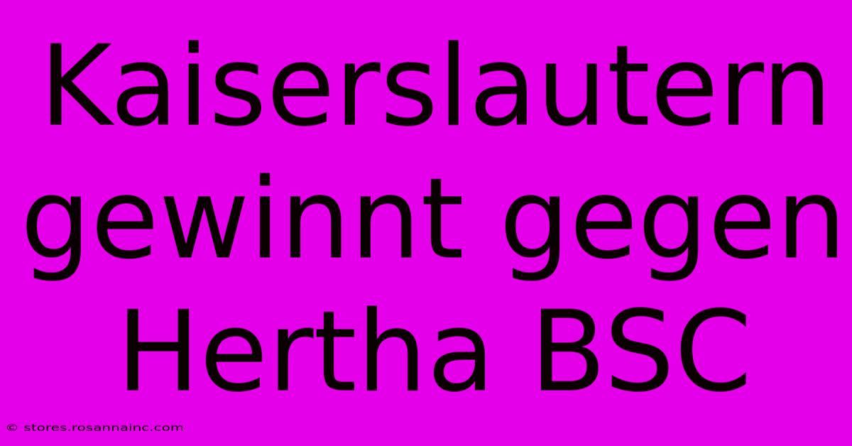 Kaiserslautern Gewinnt Gegen Hertha BSC