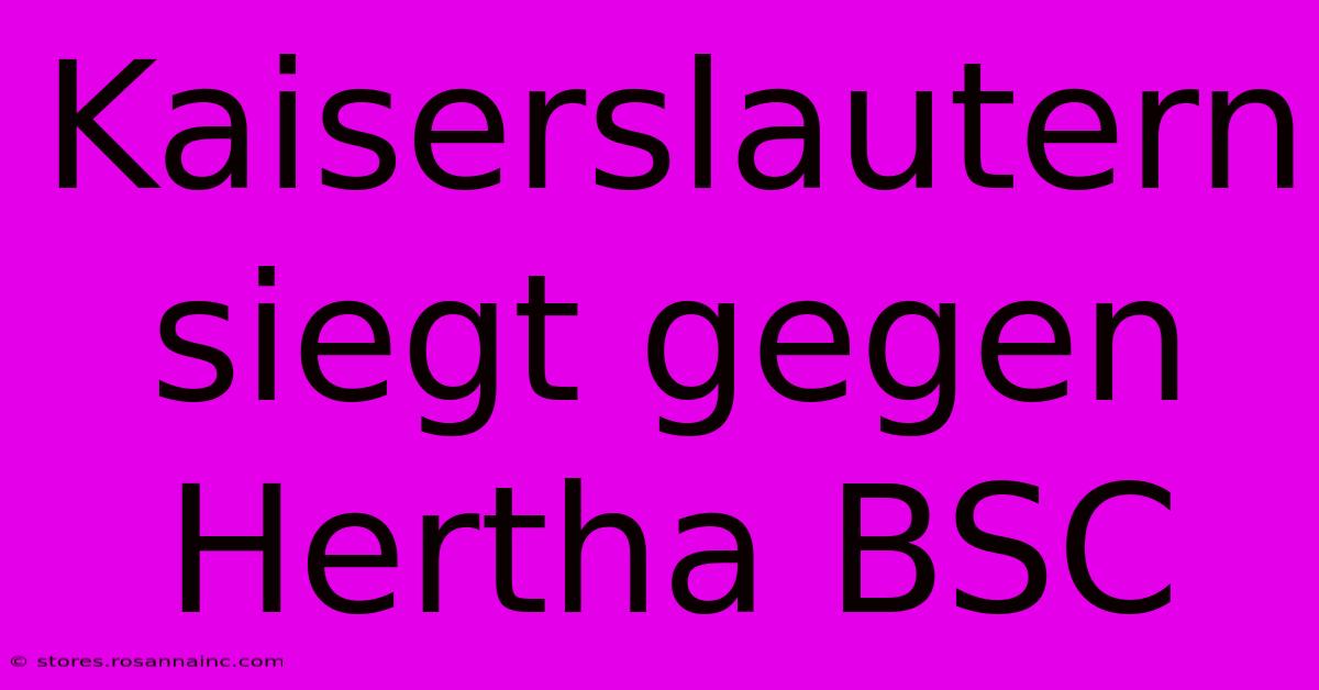 Kaiserslautern Siegt Gegen Hertha BSC