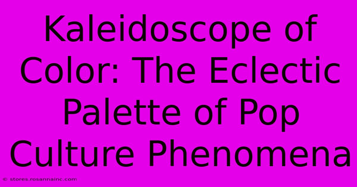 Kaleidoscope Of Color: The Eclectic Palette Of Pop Culture Phenomena