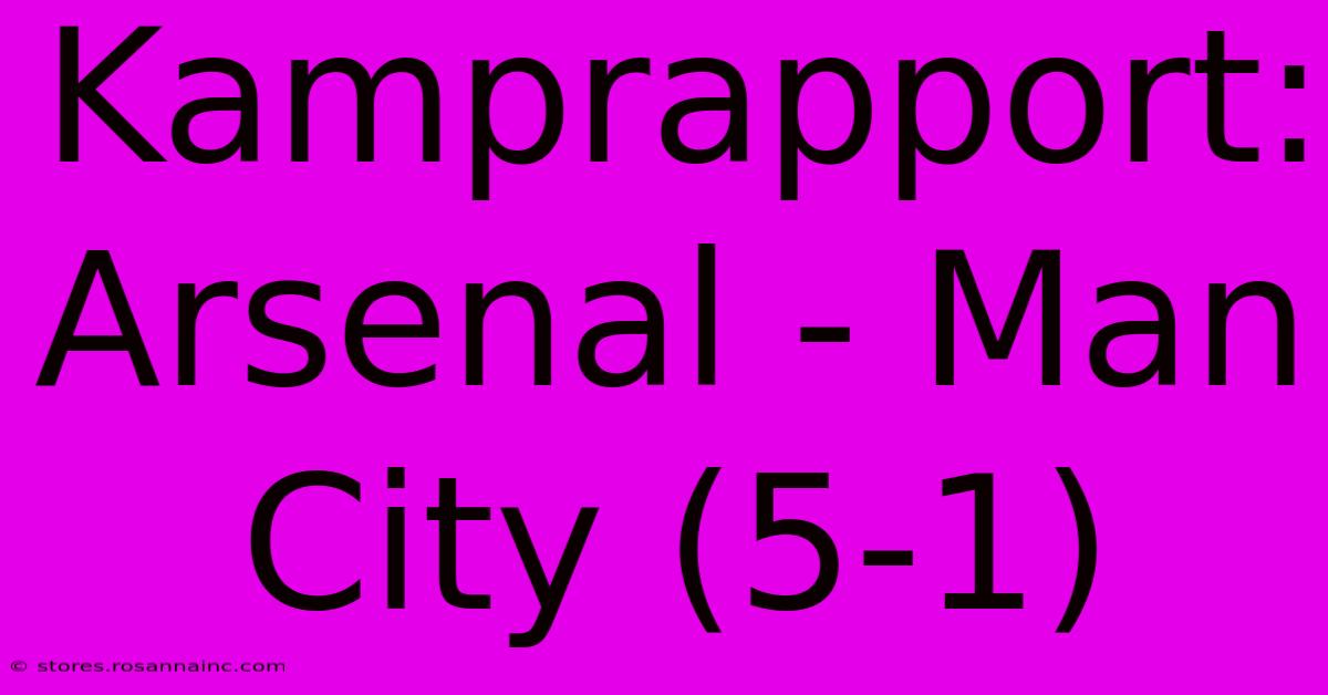 Kamprapport: Arsenal - Man City (5-1)