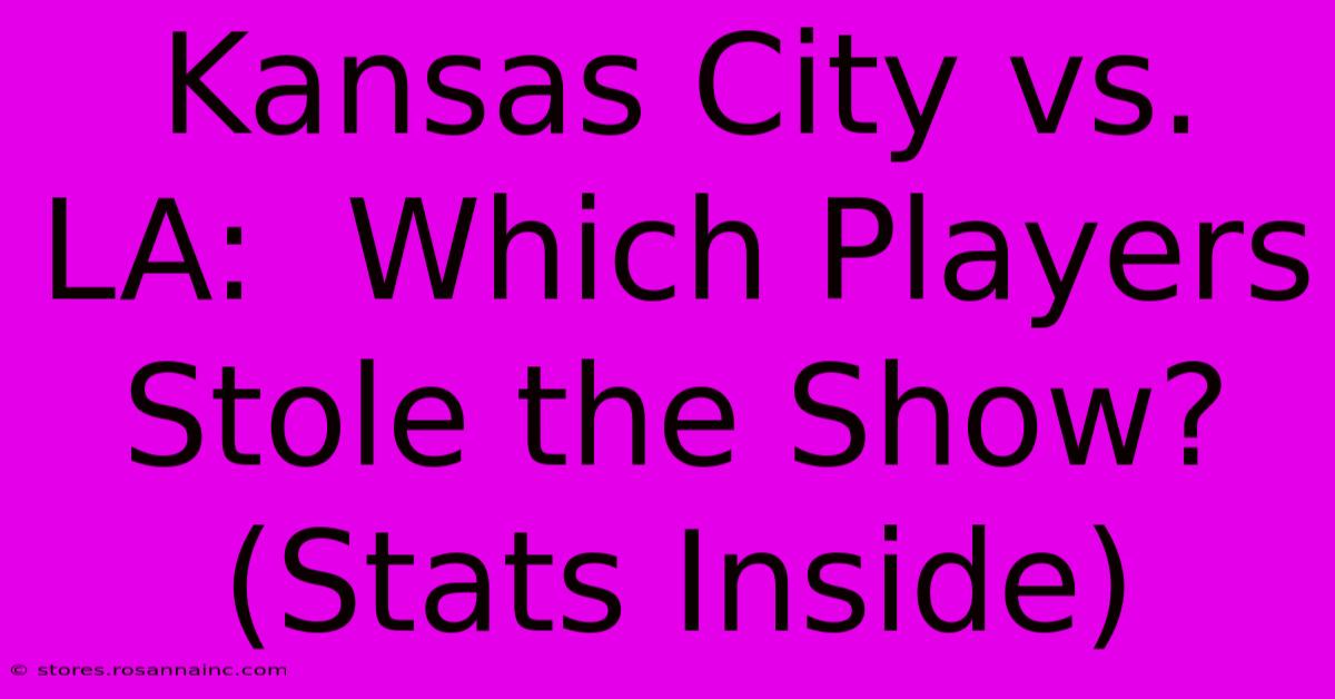 Kansas City Vs. LA:  Which Players Stole The Show? (Stats Inside)