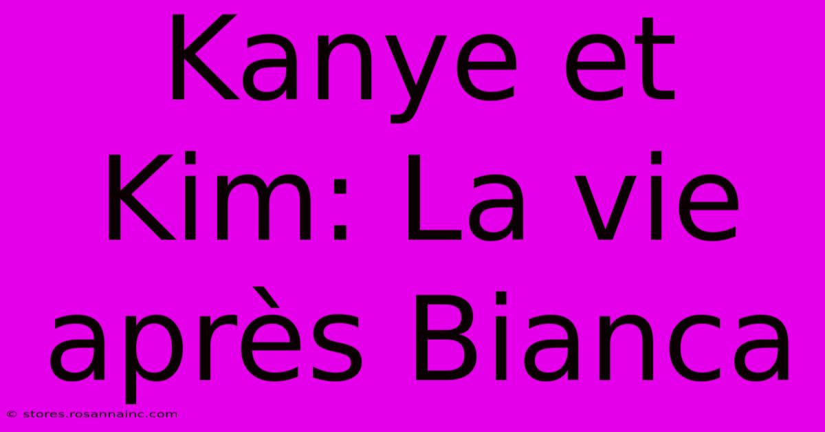 Kanye Et Kim: La Vie Après Bianca