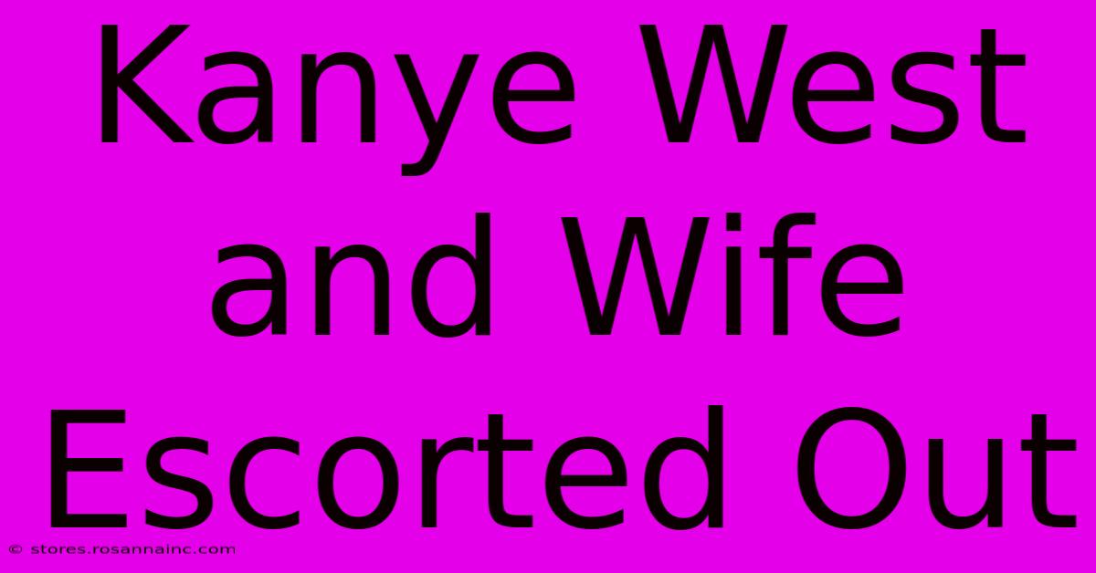 Kanye West And Wife Escorted Out