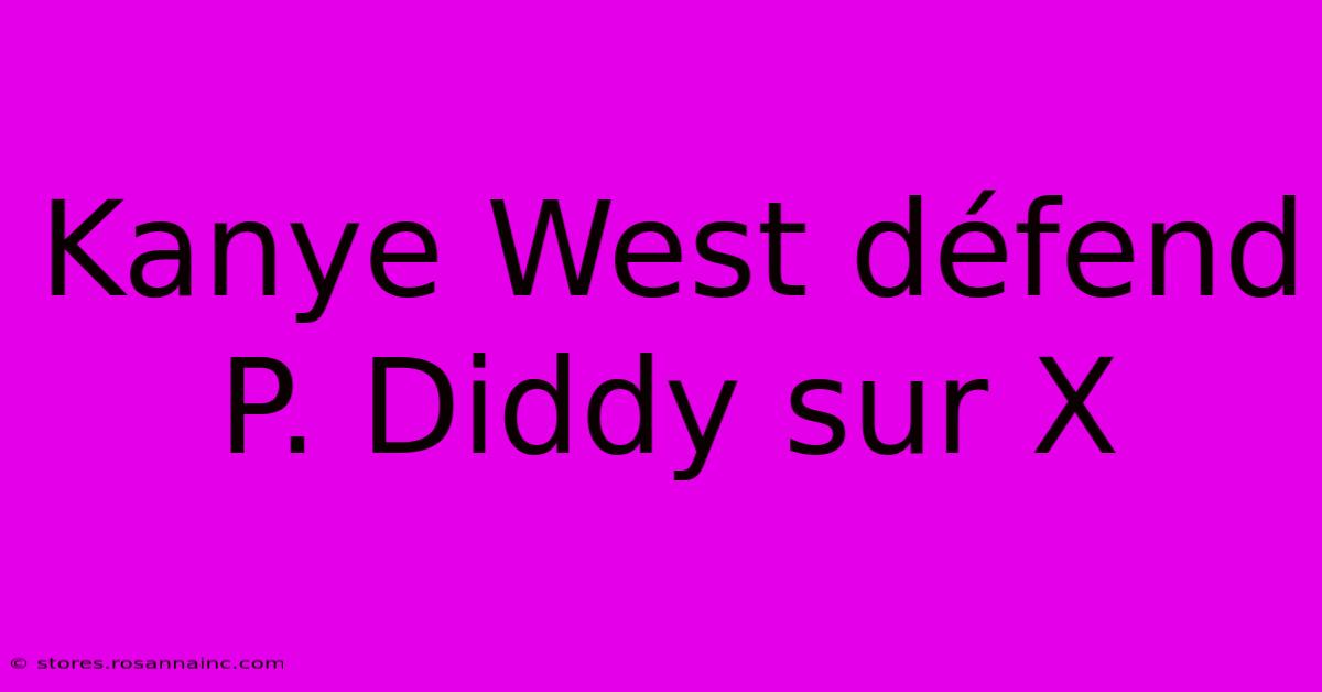 Kanye West Défend P. Diddy Sur X