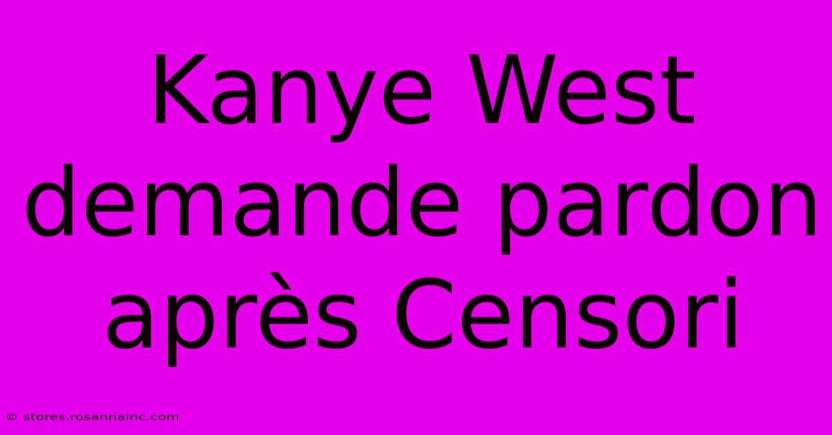 Kanye West Demande Pardon Après Censori