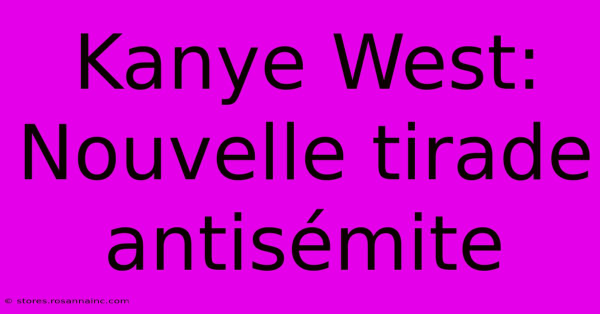 Kanye West: Nouvelle Tirade Antisémite